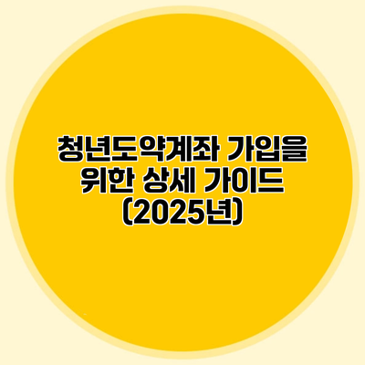 청년도약계좌 가입을 위한 상세 가이드 (2025년)