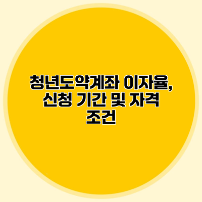 청년도약계좌 이자율, 신청 기간 및 자격 조건