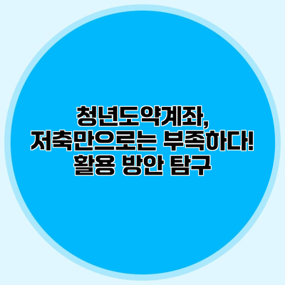 청년도약계좌, 저축만으로는 부족하다! 활용 방안 탐구