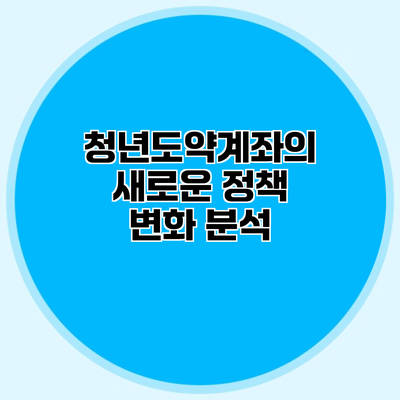 청년도약계좌의 새로운 정책 변화 분석