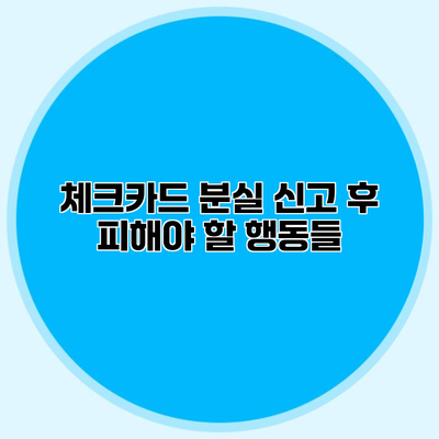 체크카드 분실 신고 후 피해야 할 행동들