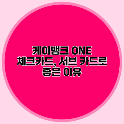 케이뱅크 ONE 체크카드, 서브 카드로 좋은 이유