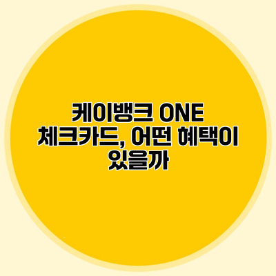 케이뱅크 ONE 체크카드, 어떤 혜택이 있을까?