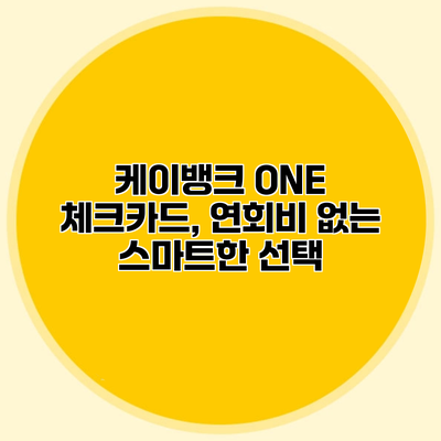 케이뱅크 ONE 체크카드, 연회비 없는 스마트한 선택