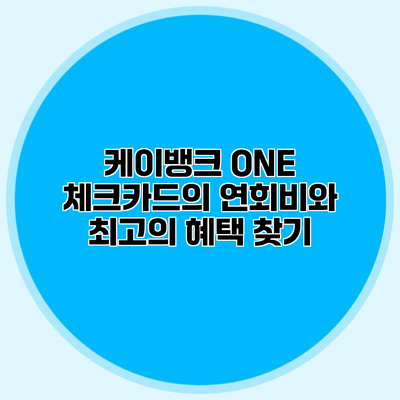 케이뱅크 ONE 체크카드의 연회비와 최고의 혜택 찾기