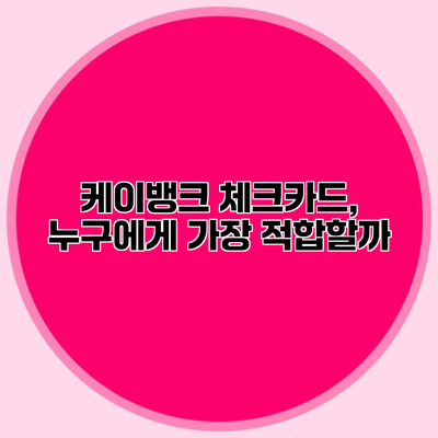 케이뱅크 체크카드, 누구에게 가장 적합할까?