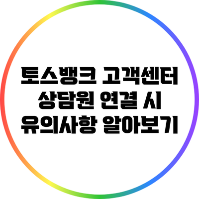 토스뱅크 고객센터 상담원 연결 시 유의사항 알아보기