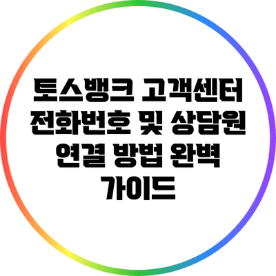 토스뱅크 고객센터 전화번호 및 상담원 연결 방법 완벽 가이드