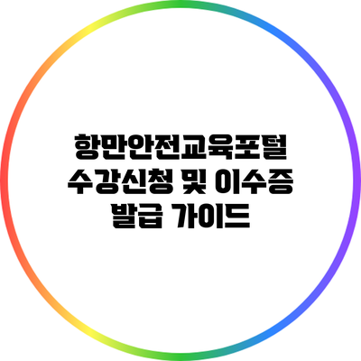 항만안전교육포털 수강신청 및 이수증 발급 가이드