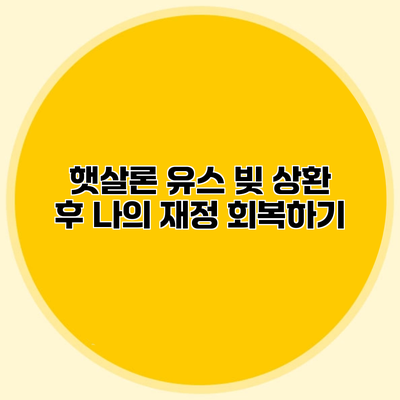 햇살론 유스 빚 상환 후 나의 재정 회복하기