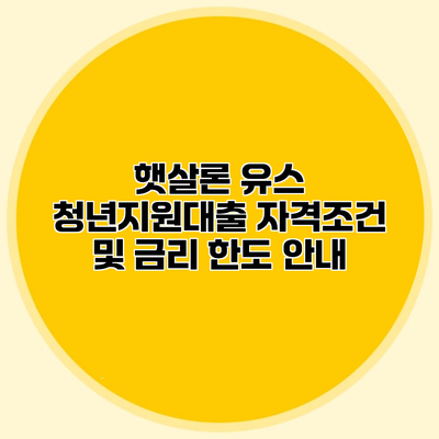 햇살론 유스 청년지원대출 자격조건 및 금리 한도 안내