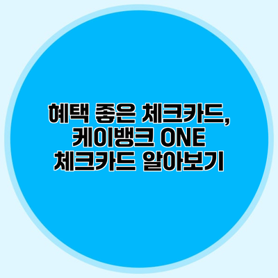 혜택 좋은 체크카드, 케이뱅크 ONE 체크카드 알아보기