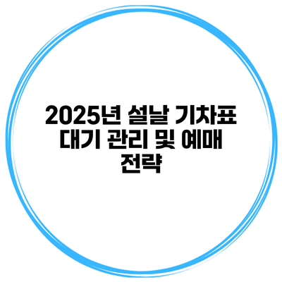 2025년 설날 기차표 대기 관리 및 예매 전략