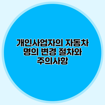 개인사업자의 자동차 명의 변경 절차와 주의사항