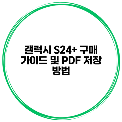 갤럭시 S24+ 구매 가이드 및 PDF 저장 방법