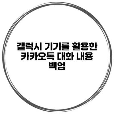 갤럭시 기기를 활용한 카카오톡 대화 내용 백업