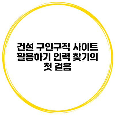 건설 구인구직 사이트 활용하기: 인력 찾기의 첫 걸음