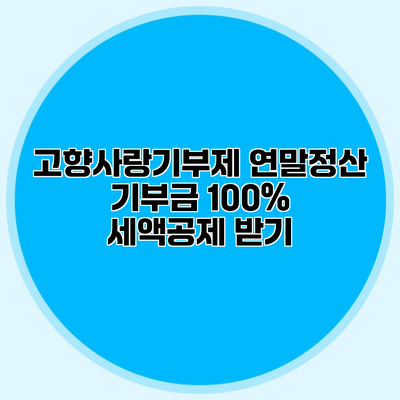 고향사랑기부제 연말정산 기부금 100% 세액공제 받기