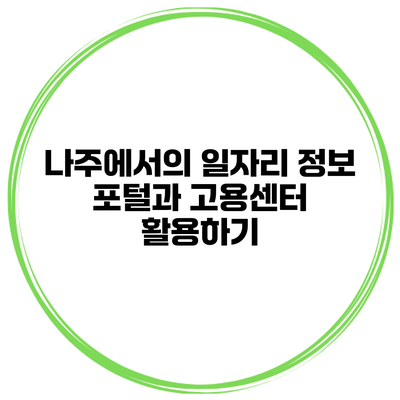 나주에서의 일자리 정보 포털과 고용센터 활용하기