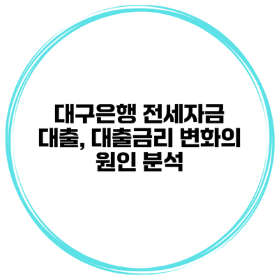 대구은행 전세자금 대출, 대출금리 변화의 원인 분석
