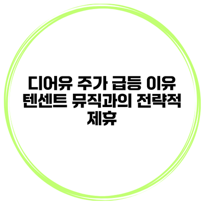 디어유 주가 급등 이유 텐센트 뮤직과의 전략적 제휴
