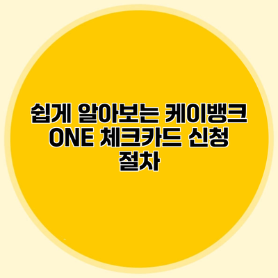 쉽게 알아보는 케이뱅크 ONE 체크카드 신청 절차