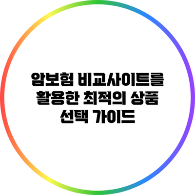 암보험 비교사이트를 활용한 최적의 상품 선택 가이드
