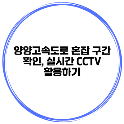 양양고속도로 혼잡 구간 확인, 실시간 CCTV 활용하기