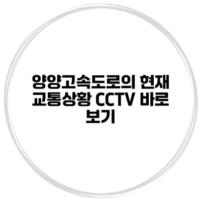 양양고속도로의 현재 교통상황 CCTV 바로 보기