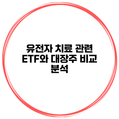 유전자 치료 관련 ETF와 대장주 비교 분석