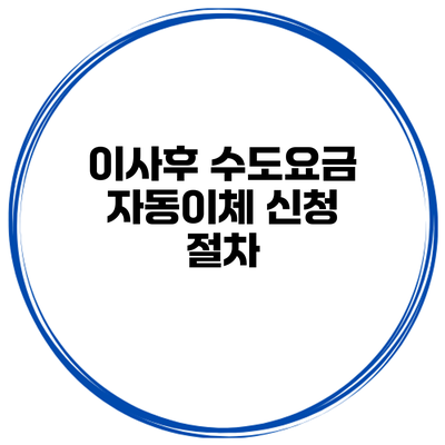 이사후 수도요금 자동이체 신청 절차