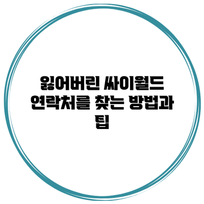 잃어버린 싸이월드 연락처를 찾는 방법과 팁