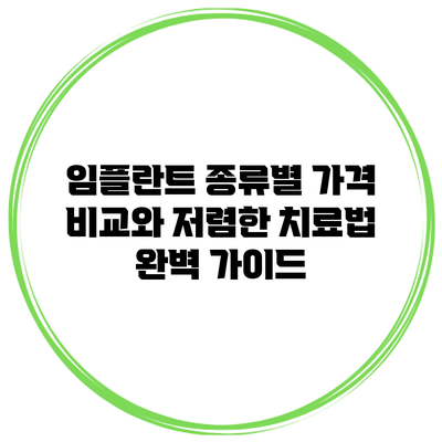 임플란트 종류별 가격 비교와 저렴한 치료법 완벽 가이드