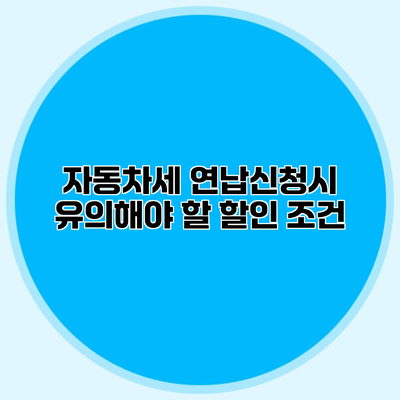 자동차세 연납신청시 유의해야 할 할인 조건