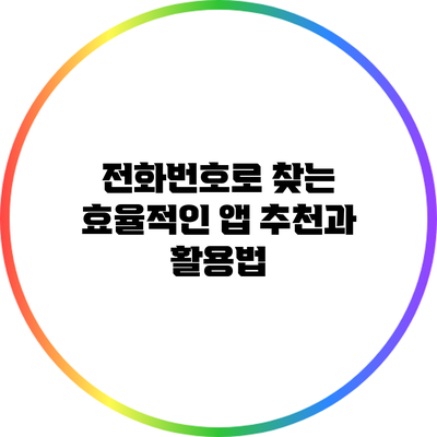 전화번호로 찾는 효율적인 앱 추천과 활용법