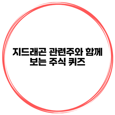 지드래곤 관련주와 함께 보는 주식 퀴즈