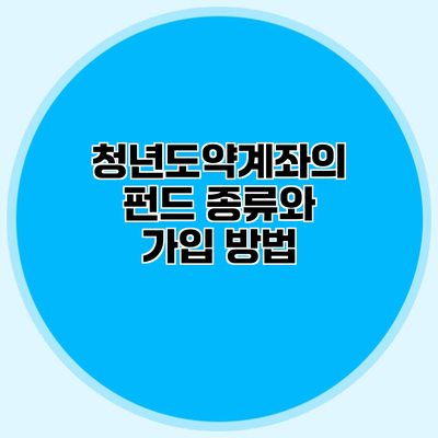 청년도약계좌의 펀드 종류와 가입 방법