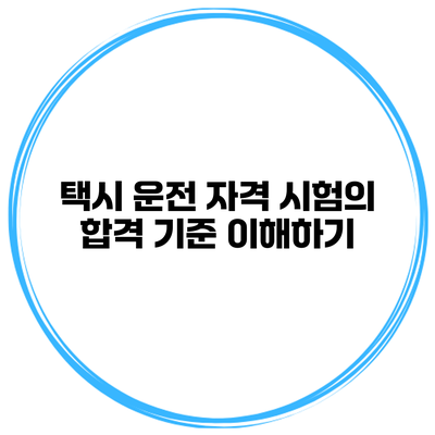 택시 운전 자격 시험의 합격 기준 이해하기