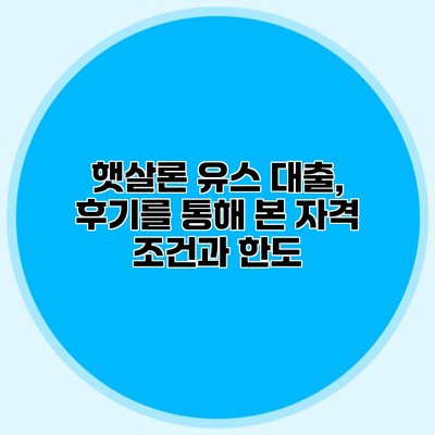 햇살론 유스 대출, 후기를 통해 본 자격 조건과 한도