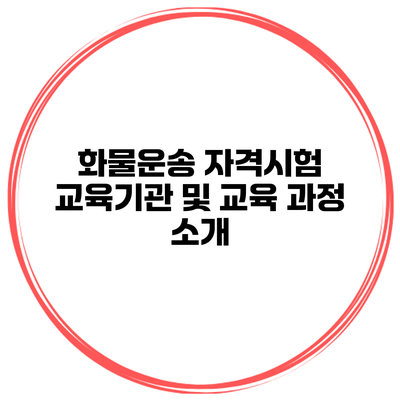 화물운송 자격시험 교육기관 및 교육 과정 소개