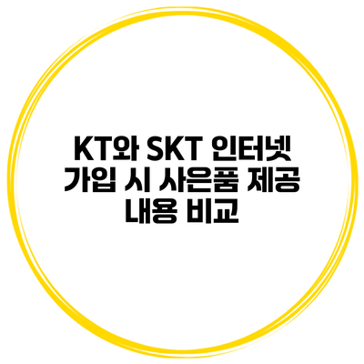 KT와 SKT 인터넷 가입 시 사은품 제공 내용 비교