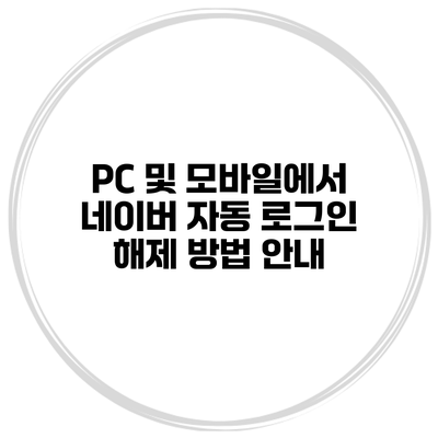 PC 및 모바일에서 네이버 자동 로그인 해제 방법 안내