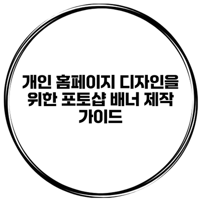 개인 홈페이지 디자인을 위한 포토샵 배너 제작 가이드