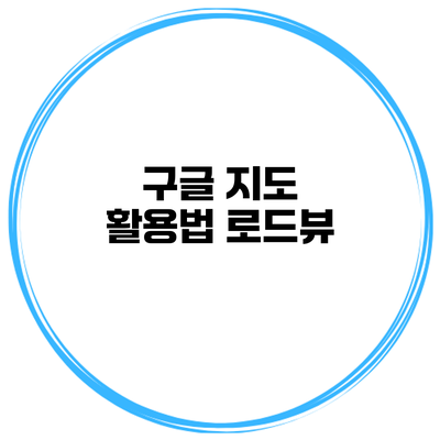 구글 지도 활용법: 로드뷰