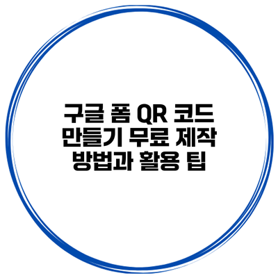 구글 폼 QR 코드 만들기: 무료 제작 방법과 활용 팁