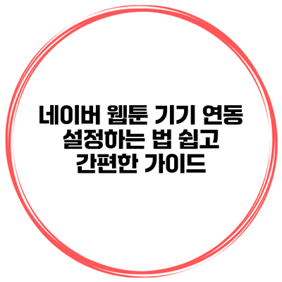 네이버 웹툰 기기 연동 설정하는 법: 쉽고 간편한 가이드