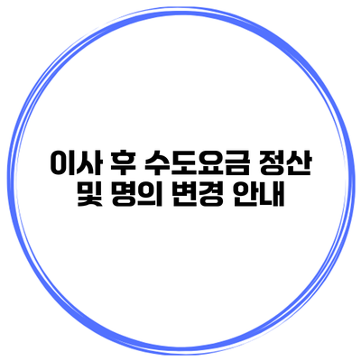 이사 후 수도요금 정산 및 명의 변경 안내