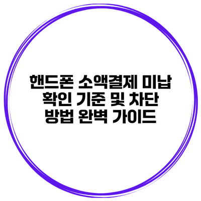 핸드폰 소액결제 미납 확인 기준 및 차단 방법 완벽 가이드
